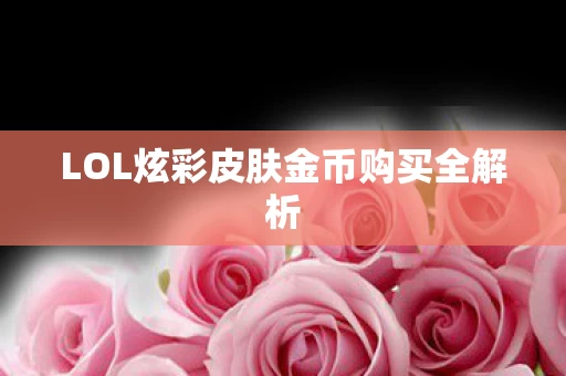 LOL炫彩皮肤金币购买全解析图片