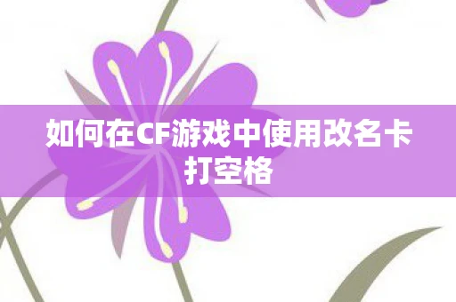 如何在CF游戏中使用改名卡打空格