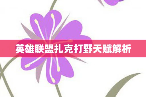 英雄联盟扎克打野天赋解析