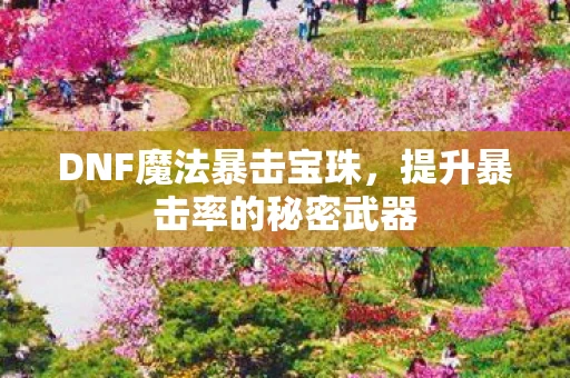 DNF魔法暴击宝珠，提升暴击率的秘密武器
