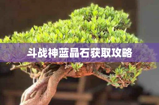 斗战神蓝晶石获取攻略