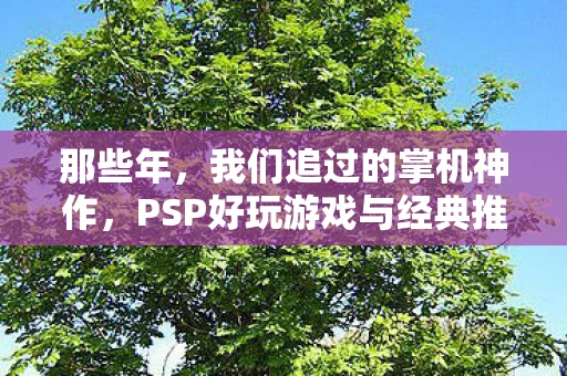 那些年，我们追过的掌机神作，PSP好玩游戏与经典推荐