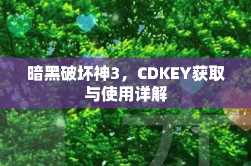 暗黑破坏神3，CDKEY获取与使用详解