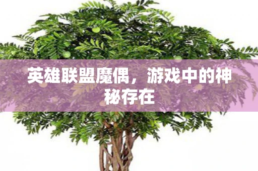 英雄联盟魔偶，游戏中的神秘存在