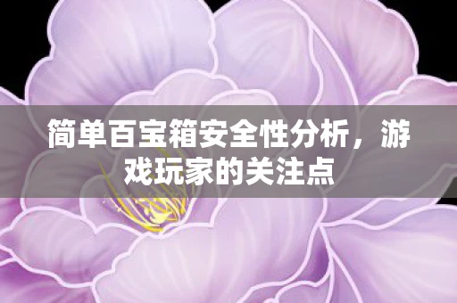 简单百宝箱安全性分析，游戏玩家的关注点
