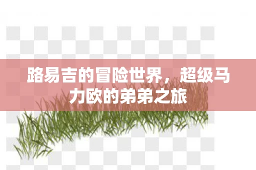 路易吉的冒险世界，超级马力欧的弟弟之旅