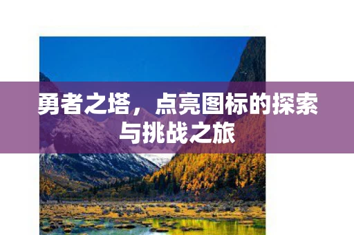勇者之塔,点亮图标的探索与挑战之旅 勇者之塔,点亮图标的探索与挑战之旅