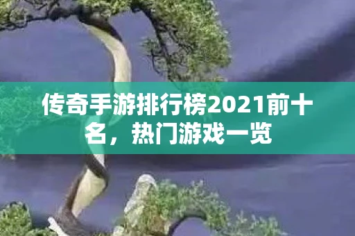 传奇手游排行榜2021前十名，热门游戏一览