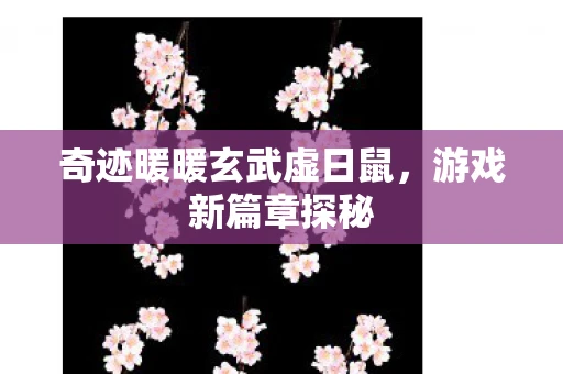 奇迹暖暖玄武虚日鼠，游戏新篇章探秘