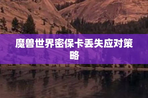 魔兽世界密保卡丢失应对策略