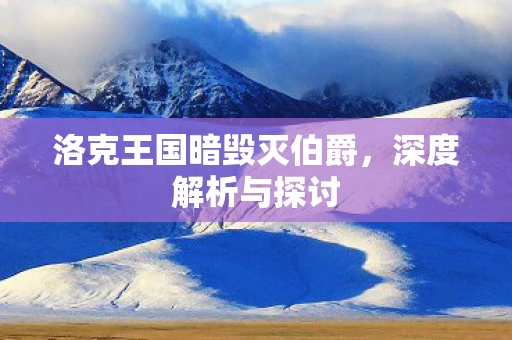 洛克王国暗毁灭伯爵，深度解析与探讨