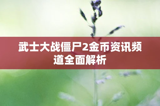 武士大战僵尸2金币资讯频道全面解析