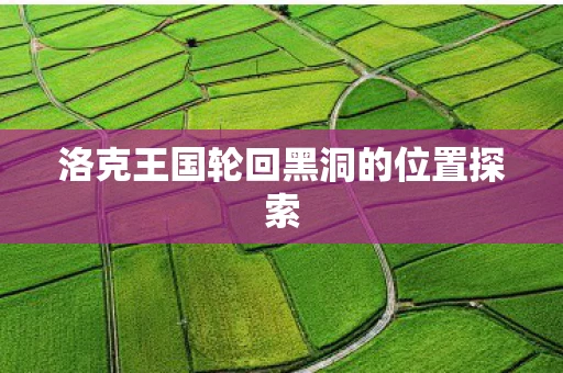洛克王国轮回黑洞的位置探索