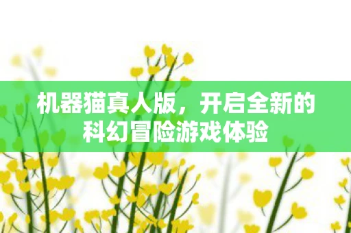 机器猫真人版，开启全新的科幻冒险游戏体验