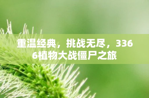 重温经典，挑战无尽，3366植物大战僵尸之旅