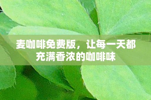 麦咖啡免费版，让每一天都充满香浓的咖啡味