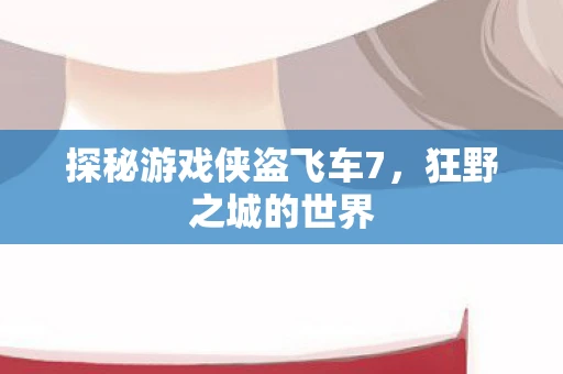 探秘游戏侠盗飞车7，狂野之城的世界