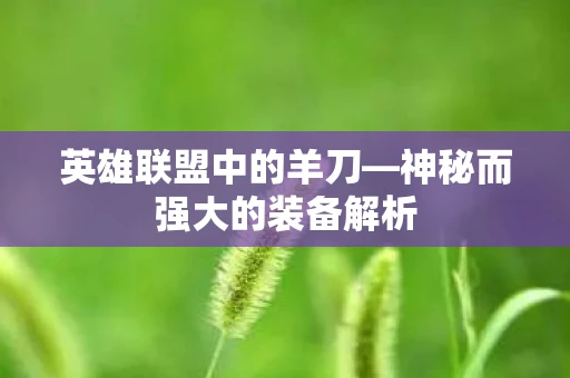 英雄联盟中的羊刀—神秘而强大的装备解析