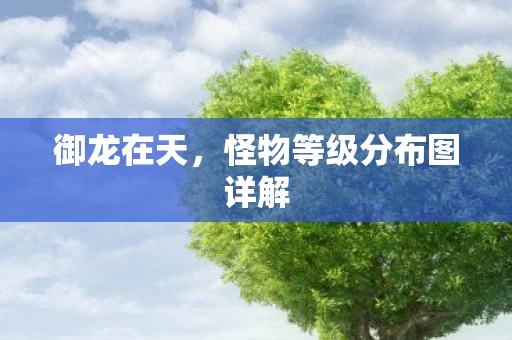 御龙在天，怪物等级分布图详解
