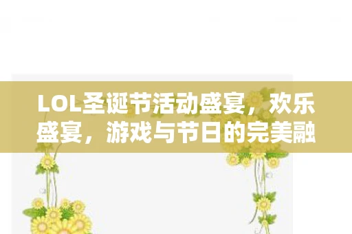LOL圣诞节活动盛宴，欢乐盛宴，游戏与节日的完美融合