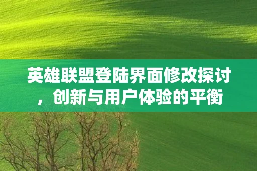 英雄联盟登陆界面修改探讨，创新与用户体验的平衡