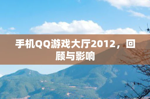 手机QQ游戏大厅2012，回顾与影响