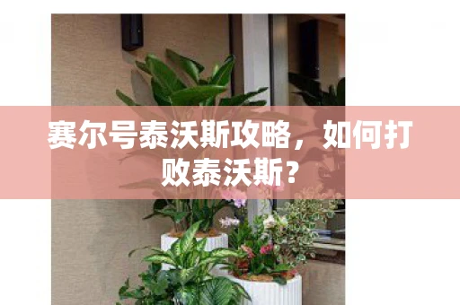 赛尔号泰沃斯攻略，如何打败泰沃斯？