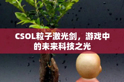 CSOL粒子激光剑，游戏中的未来科技之光
