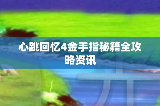心跳回忆4金手指秘籍全攻略资讯
