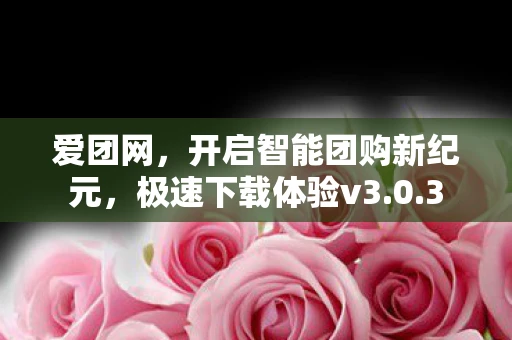 爱团网，开启智能团购新纪元，极速下载体验v3.0.3