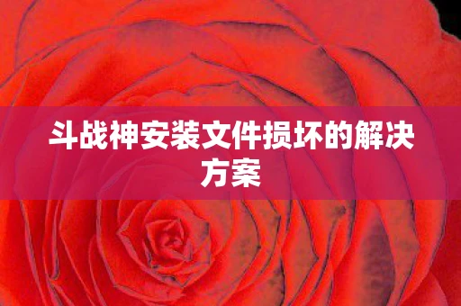斗战神安装文件损坏的解决方案