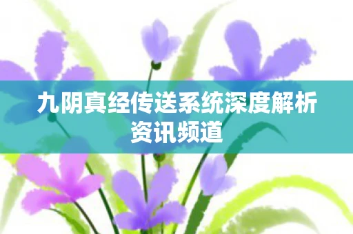 九阴真经传送系统深度解析资讯频道