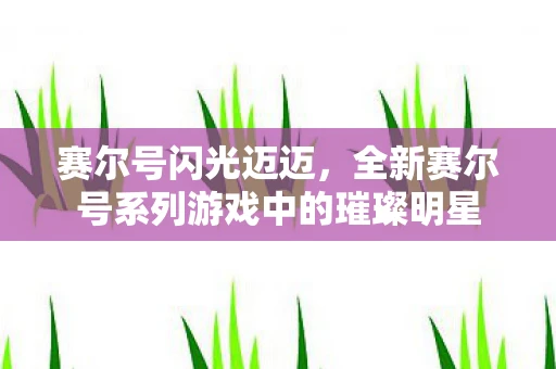 赛尔号闪光迈迈，全新赛尔号系列游戏中的璀璨明星