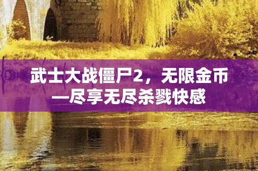 武士大战僵尸2，无限金币—尽享无尽杀戮快感