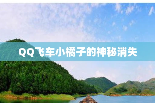 QQ飞车小橘子的神秘消失