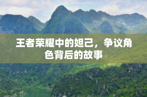 王者荣耀中的妲己，争议角色背后的故事