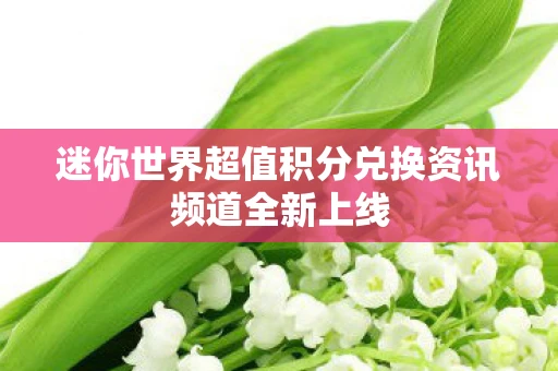 迷你世界超值积分兑换资讯频道全新上线