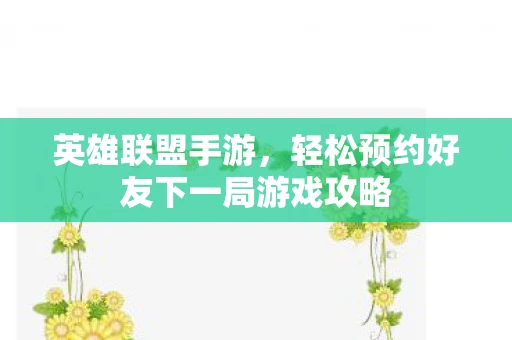 英雄联盟手游，轻松预约好友下一局游戏攻略