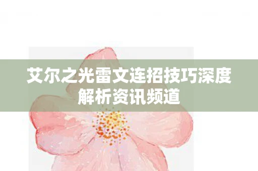 艾尔之光雷文连招技巧深度解析资讯频道