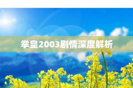 拳皇2003剧情深度解析