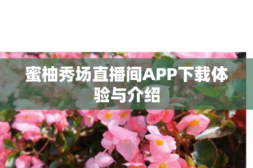 蜜柚秀场直播间APP下载体验与介绍图片