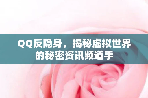 QQ反隐身，揭秘虚拟世界的秘密资讯频道手