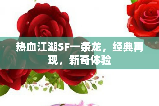热血江湖SF一条龙，经典再现，新奇体验