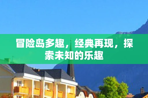 冒险岛多趣，经典再现，探索未知的乐趣