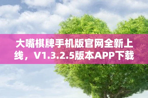 大嘴棋牌手机版官网全新上线，V1.3.2.5版本APP下载体验升级