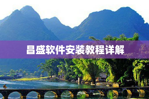 昌盛软件安装教程详解