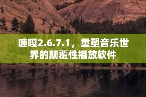 哇嘎2.6.7.1，重塑音乐世界的颠覆性播放软件