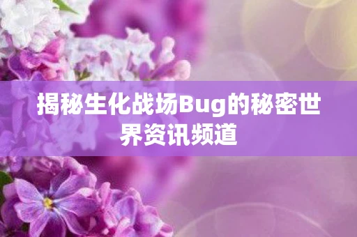 揭秘生化战场Bug的秘密世界资讯频道