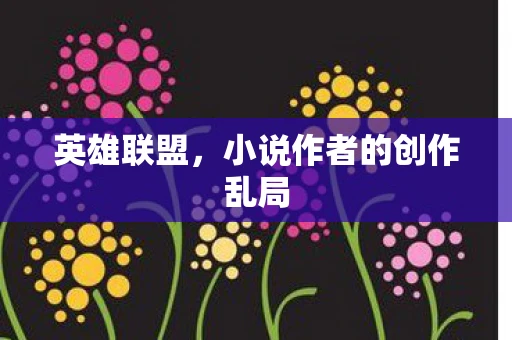 英雄联盟，小说作者的创作乱局