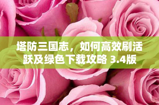如何高效刷活跃及绿色下载攻略 3图片
